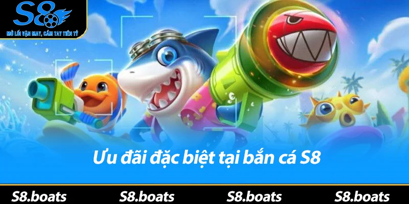 Ưu đãi đặc biệt tại bắn cá S8